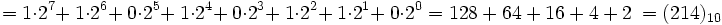 = 1\cdot 2^7 +\ 1\cdot 2^6 +\ 0\cdot 2^5 +\ 1\cdot 2^4 +\ 0\cdot 2^3 +\ 1\cdot 2^2 +\ 1\cdot 2^1 +\ 0\cdot 2^0 = 128\ +\ 64\ +\ 16\ +\ 4\ +\ 2\ = (214)_{10}