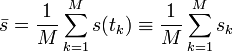 \bar{s}=\frac{1}{M}\sum_{k=1}^M s(t_k)\equiv\frac{1}{M}\sum_{k=1}^M s_k 